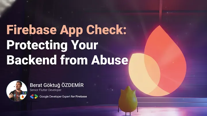 Firebase App Check: Protecting Your Backend from Abuse